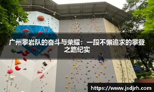 广州攀岩队的奋斗与荣耀：一段不懈追求的攀登之路纪实