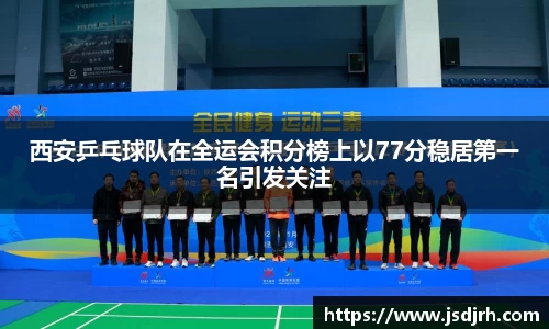 西安乒乓球队在全运会积分榜上以77分稳居第一名引发关注