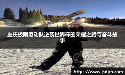 重庆极限运动队逆袭世界杯的荣耀之路与奋斗故事