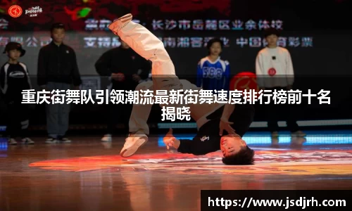 重庆街舞队引领潮流最新街舞速度排行榜前十名揭晓