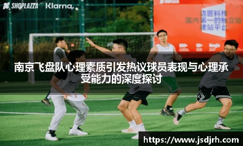 南京飞盘队心理素质引发热议球员表现与心理承受能力的深度探讨