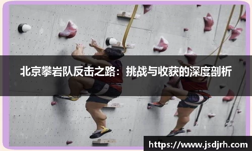 北京攀岩队反击之路：挑战与收获的深度剖析