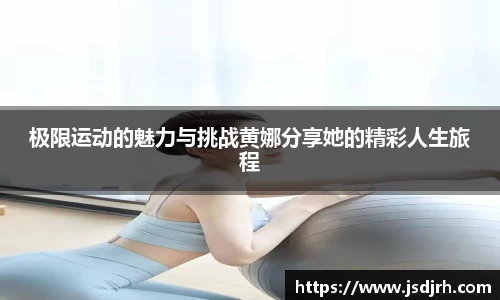 极限运动的魅力与挑战黄娜分享她的精彩人生旅程